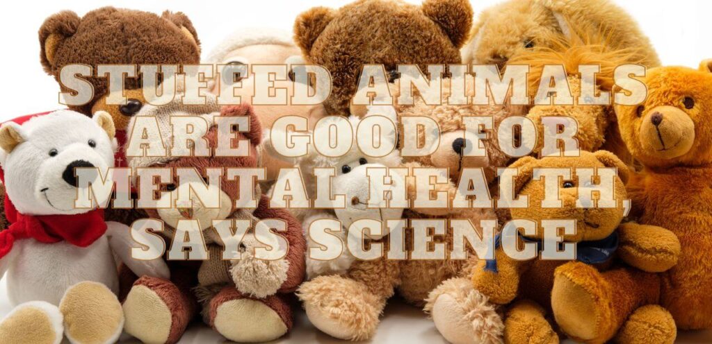 tuffed Animals Are Good for Mental Health